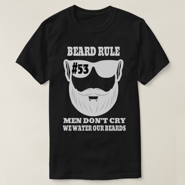 Beard Rule 53 Men Donx27t Cry We Water Our Beards  T-Shirt (Design Front)