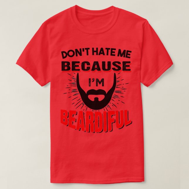 Beard Sayings Dont Hate Me Because Im Beautiful 1 T-Shirt (Design Front)