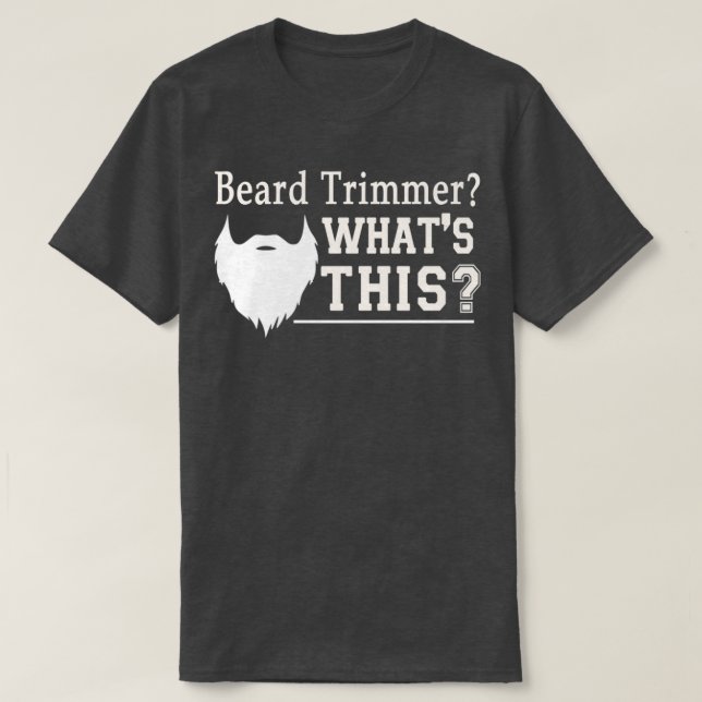 Beard Trimmer Whatx27s This Funny Beard Gift T-Shirt (Design Front)