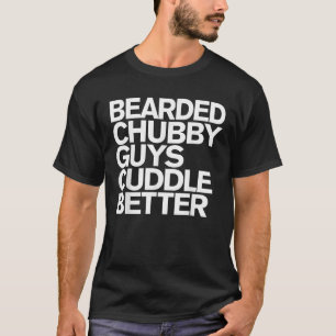 Bearded Chubby Guys Cuddle Better Funny Beard T-Shirt