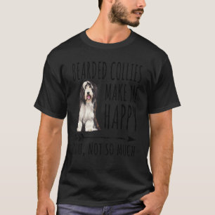 Bearded Collies Make Me Happy You Not So Much Dog T-Shirt