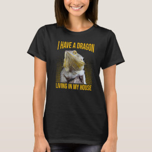 Bearded Dragon I Have A Dragon Living In My House T-Shirt