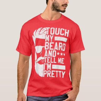 Bearded Man Touch My Beard And Tell Me Im Pretty  T-Shirt