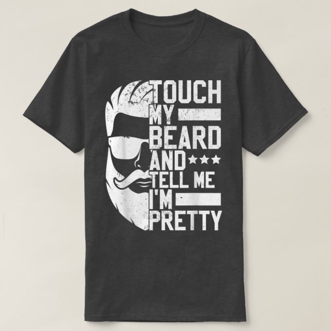 Bearded Man Touch My Beard And Tell Me Im Pretty  T-Shirt (Design Front)