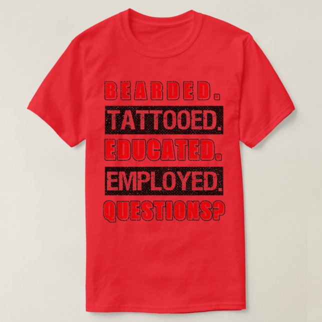 Bearded Tattoed Educated Employed Funny Gift 1 T-Shirt (Design Front)