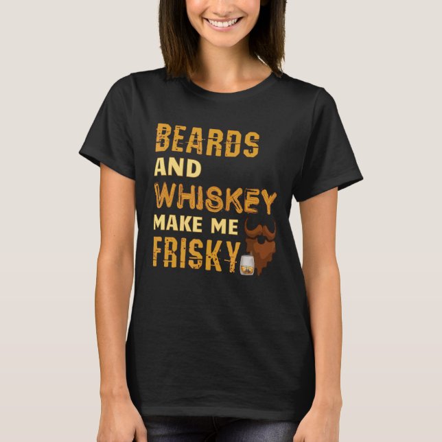 Beards and Whiskey Make Me Frisky  Beard T-Shirt (Front)