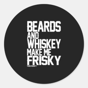 Beards And Whiskey Make Me Frisky Classic Round Sticker