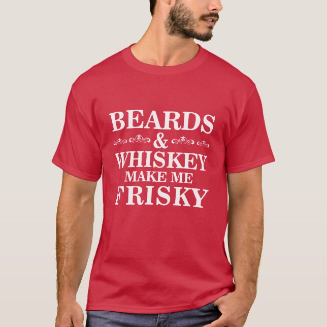 Beards and Whiskey Make Me Frisky Funny T-shirt (Front)