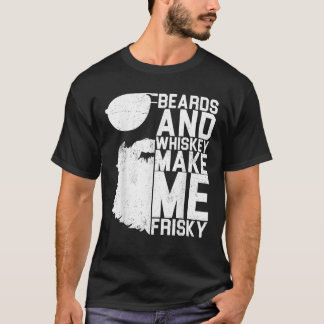 Beards And Whiskey Make Me Frisky Shirt Great Drin