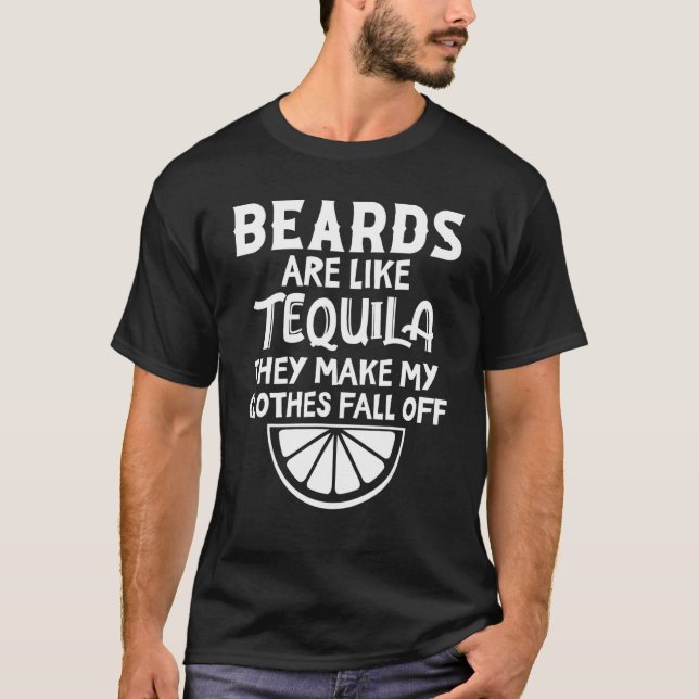 Beards Are Like Tequila They Make My Clothes Fall  T-Shirt (Front)