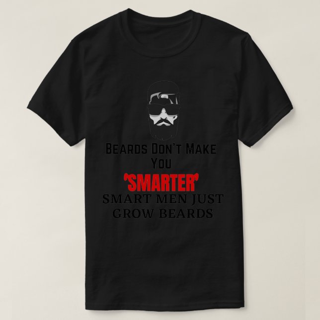 Beards dont make you smarter smart men just grow b T-Shirt (Design Front)
