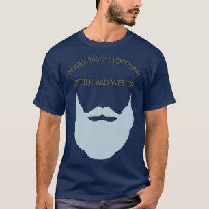 Beards Make Everything Better and Wetter 2 T-Shirt