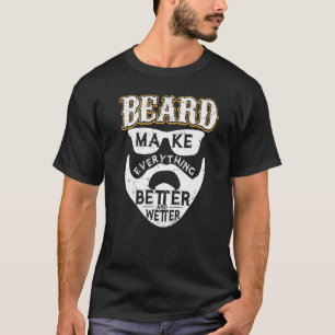 Beards Make Everything Better And Wetter  Beard T-Shirt
