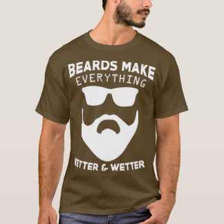 Beards Make everything Better And Wetter T-Shirt