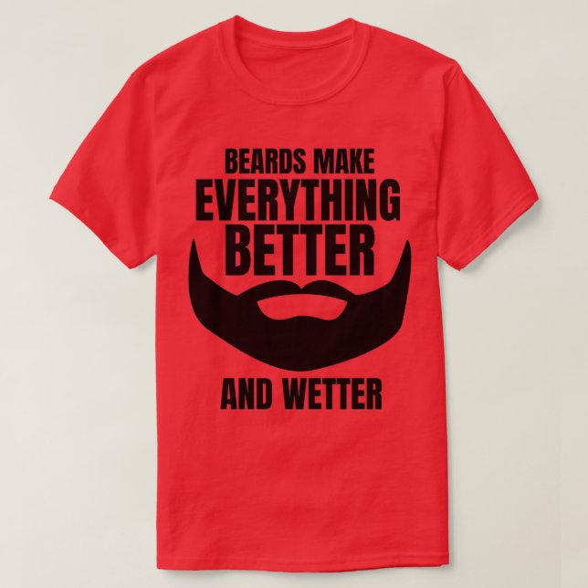 Beards Make Everything Better And Wetter World Bea T-Shirt (Design Front)