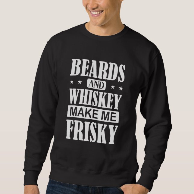 Beards Whiskey Make Me Frisky Bearded Dad Uncle Sweatshirt (Front)