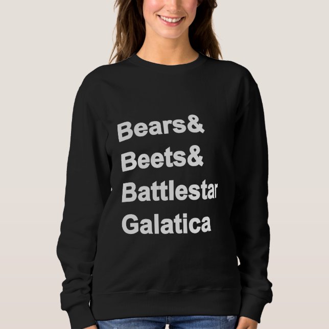 Bears Beets Battlestar Galatica Sweatshirt (Front)