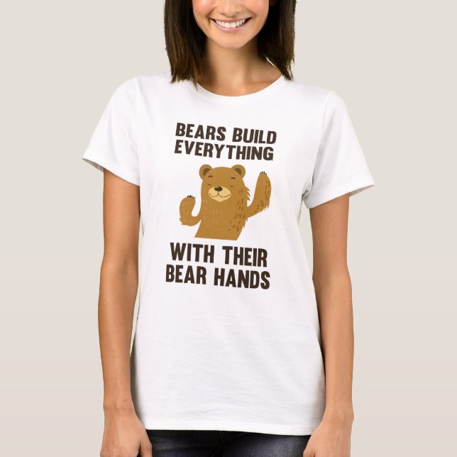 Bears Build Everything With Their Bear Hands T-Shirt (Front)