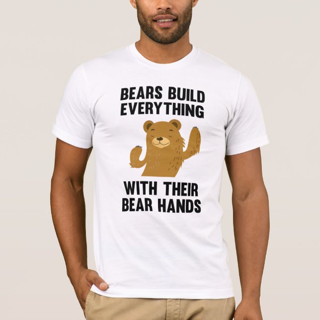 Bears Build Everything With Their Bear Hands T-Shirt (Front)