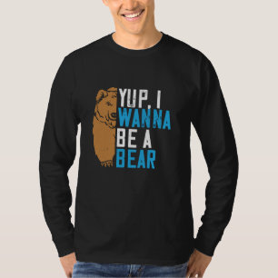 Bears - Yup I Wanna Be A Bear T-Shirt