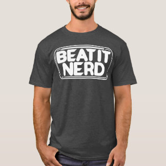Beat it Nerd funny gift T-Shirt