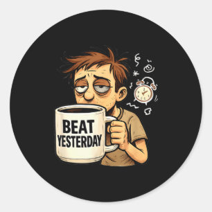 Beat Yesterday Funny Motivation Saying Coffee Love Classic Round Sticker