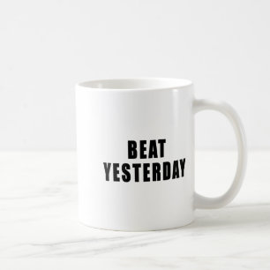 Beat Yesterday Motivational Quotes Coffee Mug