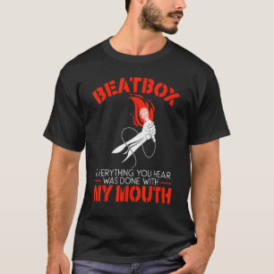 Beatbox Everything You Hear Was Done With My Mouth T-Shirt