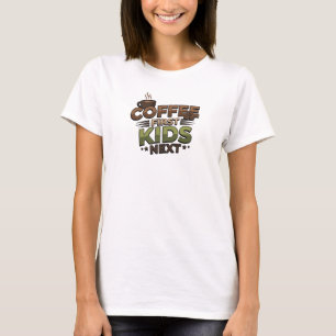 Beautiful COFEE FIRST KIDS NEXT Visual Design T-Shirt