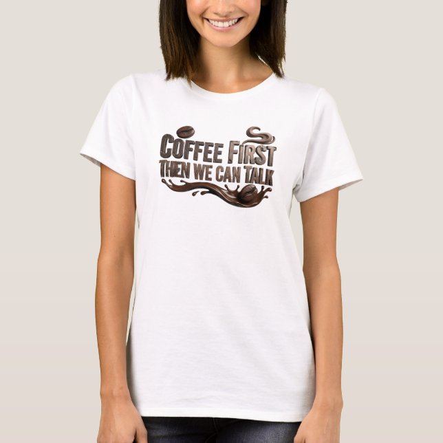 Beautiful COFFEE FIRST THEN TALK Custom Creation T-Shirt (Front)