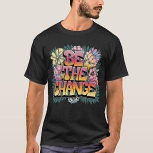 Beautiful Colourful Positive Message Be the Change T-Shirt