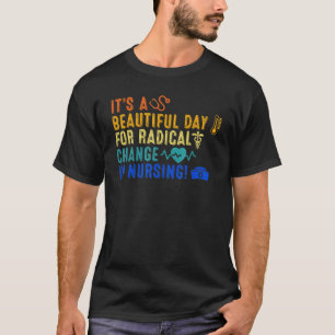Beautiful Day For A Radical Change In Nursing Nurs T-Shirt
