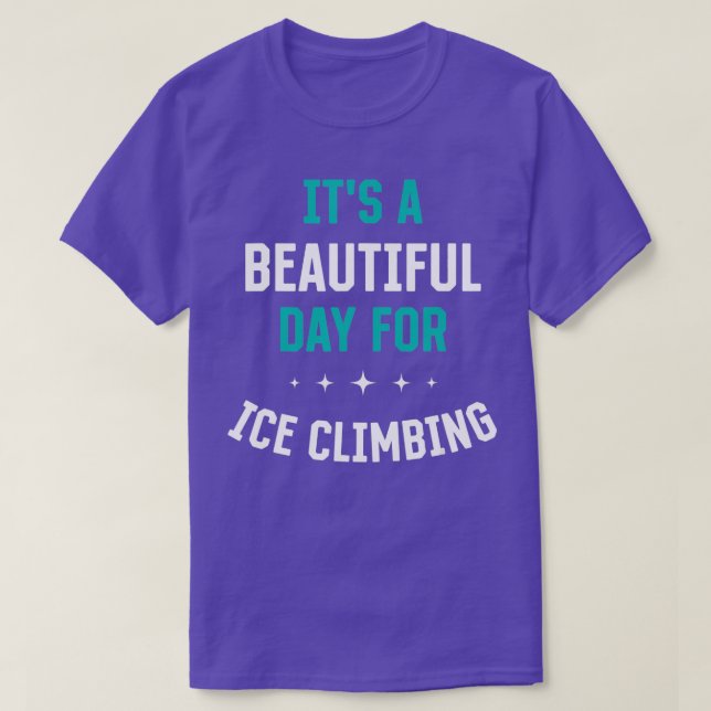 Beautiful Day for Ice Climbing Funny Sports Humour T-Shirt (Design Front)