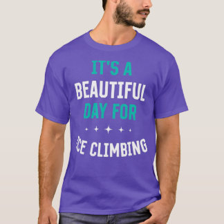 Beautiful Day for Ice Climbing Funny Sports Humour T-Shirt