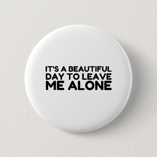 Beautiful Day Leave Me Alone 6 Cm Round Badge (Front)