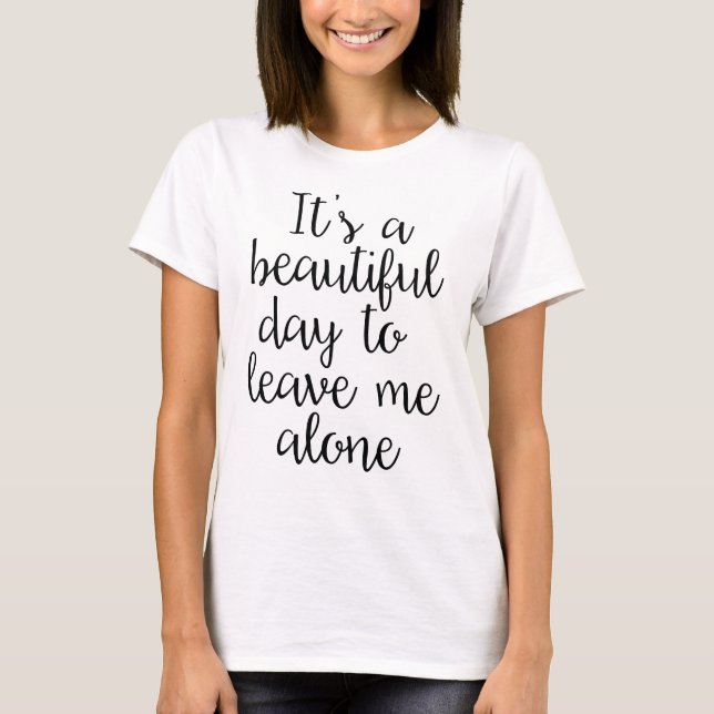 Beautiful Day to Leave Me Alone Sarcastic T-Shirt (Front)