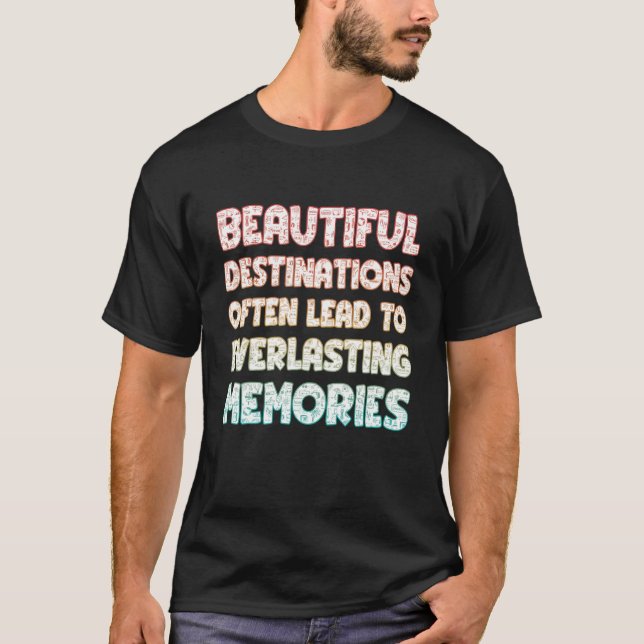Beautiful Destinations Often Lead To Everlasting M T-Shirt (Front)
