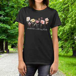 Beautiful Flower Garden Sometimes I Wet My Plants T-Shirt