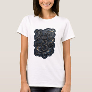 Beautiful Gold YOU DON'T SCARE ME I HAVE 3 KIDS v2 T-Shirt