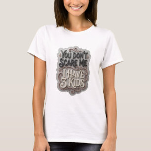 Beautiful Grey YOU DON'T SCARE ME I HAVE 3 KIDS T-Shirt