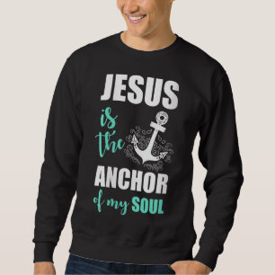 Beautiful Jesus Is The Anchor Of My Soul Sweatshirt
