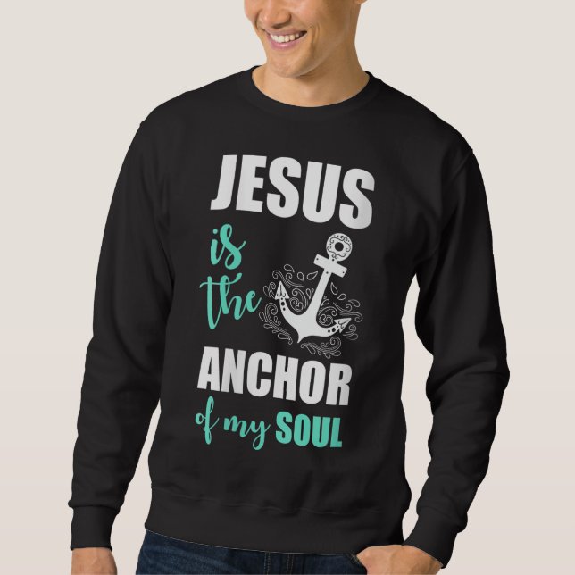 Beautiful Jesus Is The Anchor Of My Soul Sweatshirt (Front)