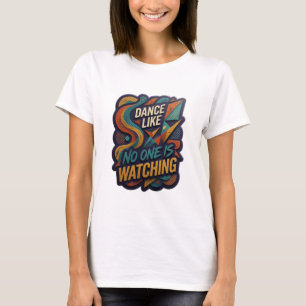 Beautiful Orange DANCE LIKE NO ONE IS WATCHING T-Shirt