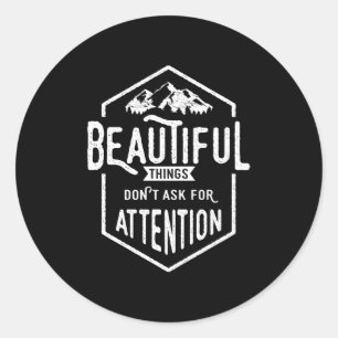 Beautiful Things Don't Ask For Attention Classic Round Sticker