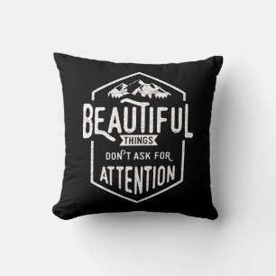 Beautiful Things Don't Ask For Attention Cushion