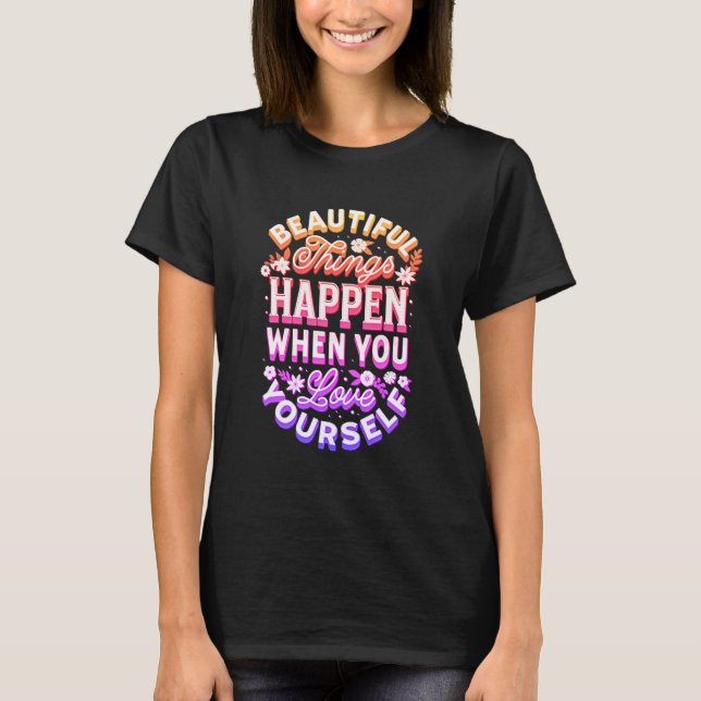 Beautiful Things Happen When You Love Yourself     T-Shirt (Front)