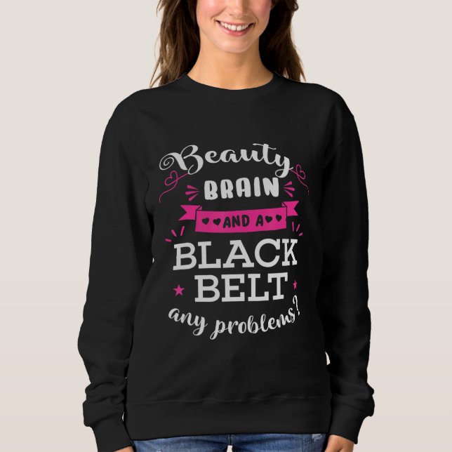 Beauty Brain And A Black Belt Any Problems Karate  Sweatshirt (Front)