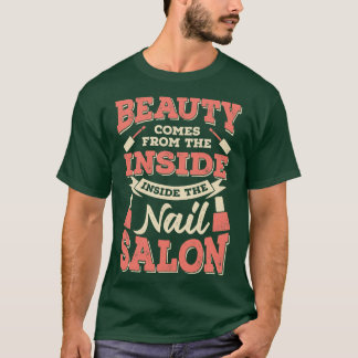Beauty Comes From The Inside Inside The Nail Salon T-Shirt