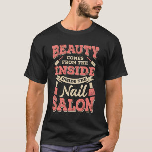 Beauty Comes From The Inside Inside The Nail Salon T-Shirt