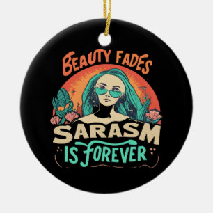 BEAUTY FADES SARCASM IS FOREVER CERAMIC ORNAMENT